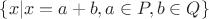 $\{x | x=a+b, a\in P,  b \in Q\}$