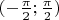 $(-\frac{\pi}2;\frac{\pi}2)$