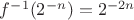 $f^{-1}(2^{-n})=2^{-2n}$