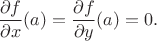 $$\frac{\partial f}{\partial x}(a)=\frac{\partial f}{\partial y}(a)=0.$$