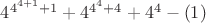 $4^{4^{4+1}+1}+4^{4^{4}+4}+4^4-(1)$