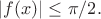 $|f(x)|\le\pi/2.$ $|f(x)|\le\pi/2.$