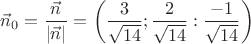 $\vec n_0=\dfrac{\vec{n}}{|\vec{n}|}=\left(\dfrac{3}{\sqrt{14}};\dfrac{2}{\sqrt{14}}:\dfrac{-1}{\sqrt{14}}\right)$