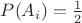 $P(A_i)=\frac{1}{2}$ $P(A_i)=\frac{1}{2}$