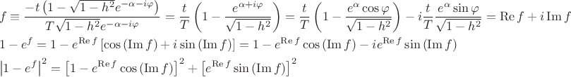 $$\[
\begin{gathered}
  f \equiv \frac{{ - t\left( {1 - \sqrt {1 - h^2 } e^{ - \alpha  - i\varphi } } \right)}}
{{T\sqrt {1 - h^2 } e^{ - \alpha  - i\varphi } }} = \frac{t}
{T}\left( {1 - \frac{{e^{\alpha  + i\varphi } }}
{{\sqrt {1 - h^2 } }}} \right) = \frac{t}
{T}\left( {1 - \frac{{e^\alpha  \cos \varphi }}
{{\sqrt {1 - h^2 } }}} \right) - i\frac{t}
{T}\frac{{e^\alpha  \sin \varphi }}
{{\sqrt {1 - h^2 } }} = \operatorname{Re} f + i\operatorname{Im} f \hfill \\
  1 - e^f  = 1 - e^{\operatorname{Re} f} \left[ {\cos \left( {\operatorname{Im} f} \right) + i\sin \left( {\operatorname{Im} f} \right)} \right] = 1 - e^{\operatorname{Re} f} \cos \left( {\operatorname{Im} f} \right) - ie^{\operatorname{Re} f} \sin \left( {\operatorname{Im} f} \right) \hfill \\
  \left| {1 - e^f } \right|^2  = \left[ {1 - e^{\operatorname{Re} f} \cos \left( {\operatorname{Im} f} \right)} \right]^2  + \left[ {e^{\operatorname{Re} f} \sin \left( {\operatorname{Im} f} \right)} \right]^2  \hfill \\ 
\end{gathered} 
\]$$