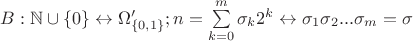 $ B:\mathbb N\cup\{0\}\leftrightarrow\Omega _{\{0,1\}}';n=\sum\limits _{k=0}^m \sigma _k2^k\leftrightarrow \sigma _1\sigma _2...\sigma _m=\sigma $