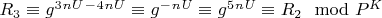 $R_3\equiv g^3^n^U^-^4^n^U\equiv g^-^n^ U\equiv  g^5^n^U\equiv R_2\mod P^K$