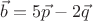 $\vec{b}=5\vec{p}-2\vec{q}$ $\vec{b}=5\vec{p}-2\vec{q}$
