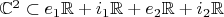 $\mathbb{C}^2 \subset e_1 \mathbb{R} + i_1 \mathbb{R} + e_2 \mathbb{R} + i_2 \mathbb{R}$