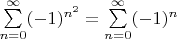 $\sum\limits_{n=0}^{\infty} (-1)^{n^2} = \sum\limits_{n=0}^{\infty} (-1)^{n}$
