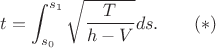 $$t=\int_{s_0}^{s_1}\sqrt{\frac{T}{h-V}}ds.\qquad (*)$$
