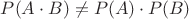 $P(A\cdot B)\ne P(A)\cdot P(B)$