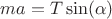 $ma=T\sin(\alpha)$