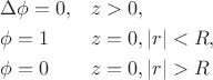 $$\begin{aligned}
&\Delta \phi =0, && z>0,\\
&\phi = 1  &&  z=0, |r|<R, \\
&\phi =0  && z=0, |r|>R
\end{aligned}$$