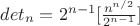 $det_n=2^{n-1}[\frac{n^{n/2}}{2^{n-1}}]
