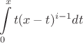 $$\int\limits_{0}^{x}t(x-t)^{i-1}dt$$