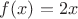 $f(x)= 2x$ $f(x)= 2x$