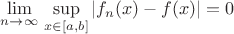 $\[\mathop {\lim }\limits_{n \to \infty } \,\mathop {\sup }\limits_{x \in [a,b]} |{f_n}(x) - f(x)| = 0\]$