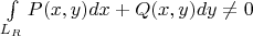 $\int\limits_{L_R}^{} P(x,y)dx + Q(x,y)dy \ne 0$