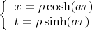 $$
\left\{
\begin{array}{l}
x= \rho \cosh (a\tau) \\
t=\rho \sinh(a\tau)
\end{array}
\right.
$$