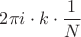 $2\pi i \cdot k \cdot \dfrac{1}{N}$