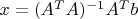 $x = (A^TA)^{-1}A^Tb$