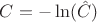 $C = - \ln (\hat{C})$