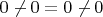 $0\not{\mskip-5mu-}\,0=0\not{\mskip-5mu-}\,0$