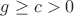 $g\geq c > 0$ $g\geq c > 0$