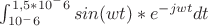 $\int_{10^-6}^{1,5*10^-6} sin(wt)*e^{-jwt}dt$$