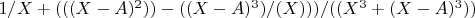 $1/X+(((X- A)^2)) - ((X- A)^3)/ (X))) /((X^3+(X- A)^3) ) $