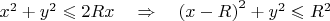 ${x^2} + {y^2} \leqslant 2Rx\quad  \Rightarrow \quad {\left( {x - R} \right)^2} + {y^2} \leqslant {R^2}\quad$