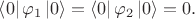 $\[\left\langle 0 \right|{\varphi _1}\left| 0 \right\rangle  = \left\langle 0 \right|{\varphi _2}\left| 0 \right\rangle  = 0.\]$