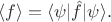 $\langle f \rangle =\langle \psi| \hat f|\psi \rangle .$