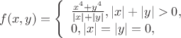 $
f(x,y) = 
\left\{ \begin{array}{l}
\frac{x^4 + y^4}{|x| + |y|} , |x| + |y| > 0,\\
0, |x| = |y| = 0,
\end{array} \right.
$