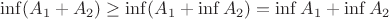$\inf(A_1+A_2)\ge \inf (A_1+\inf A_2)=\inf A_1+\inf A_2$