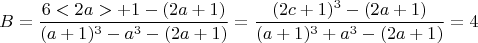 $$ B = \frac{6<2a> +1- (2a+1)}{(a+1)^3 - a^3 - (2a+1)}  =  \frac{(2c+1)^3- (2a+1)}{(a+1)^3+a^3 - (2a+1)}= 4 $$
