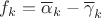 $f_k=\overline\alpha_k-\overline\gamma_k$ $f_k=\overline\alpha_k-\overline\gamma_k$