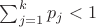 $\sum_{j=1}^k p_j < 1$ $\sum_{j=1}^k p_j < 1$