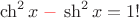 $$\ch^2 x{\color{red}{}-{}}\sh^2 x=1!$$