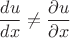 $$\frac{du}{dx}\neq\frac{\partial u}{\partial x}$$