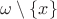 $\omega\setminus\{x\}$