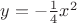 $y=-\frac{1}{4}x^2$