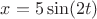 $x=5\sin (2t)$