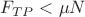 $F_{TP}<\mu N$