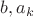 $b, a_{k}$