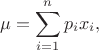 $$
\mu  = \sum\limits_{i=1}^n p_ix_i,
$$