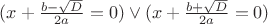 $(x + \frac{b - \sqrt{D}}{2a} = 0)\vee(x + \frac{b + \sqrt{D}}{2a} = 0)$