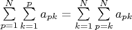 $\sum\limits_{p=1}^N\sum\limits_{k=1}^p a_{pk}=\sum\limits_{k=1}^N\sum\limits_{p=k}^N a_{pk}$