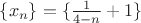 $\lbrace x_n \rbrace = \lbrace \frac {1}{4 - n} + 1 \rbrace $